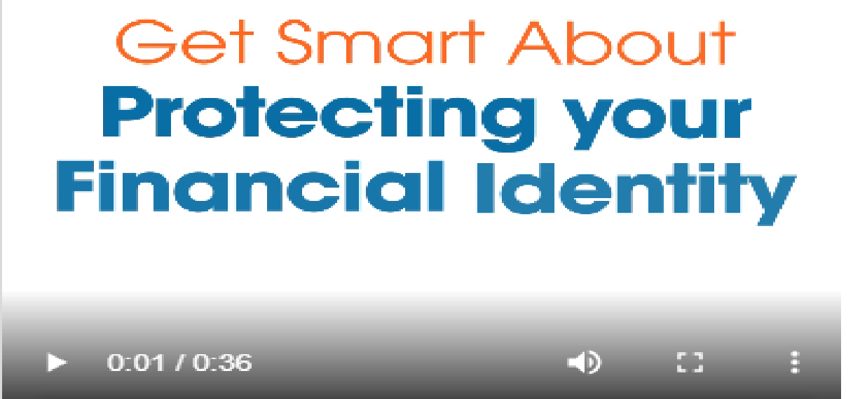 link to video "get smart about protecting your financial identity"