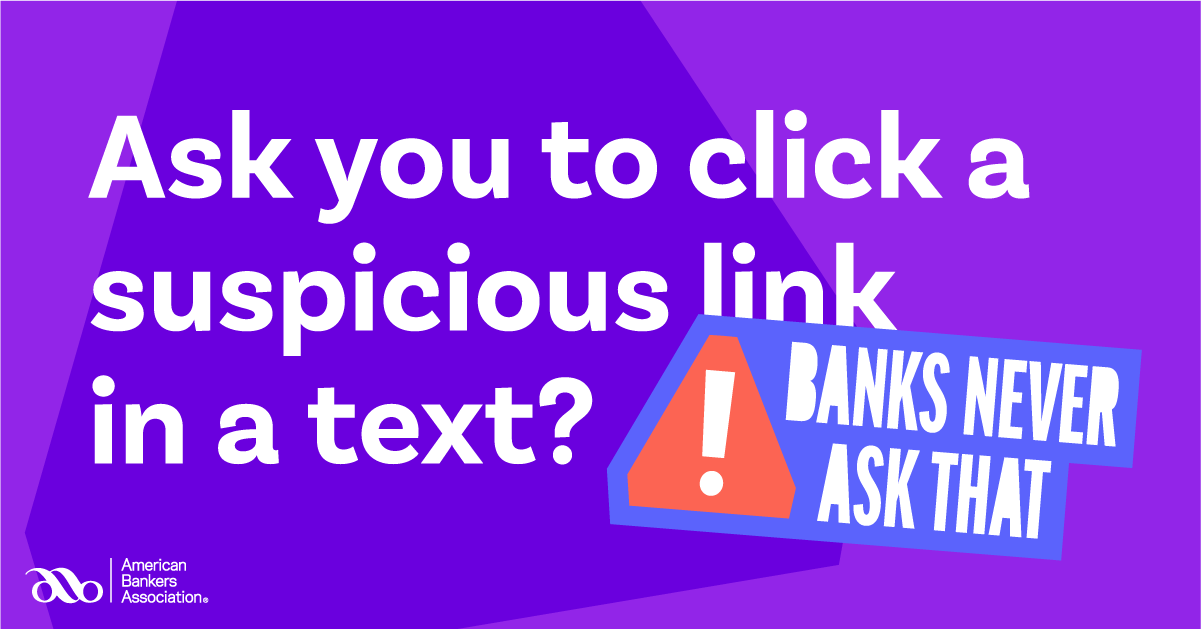 Banks never ask that campaign - Ask you to click a suspicious link in a text?