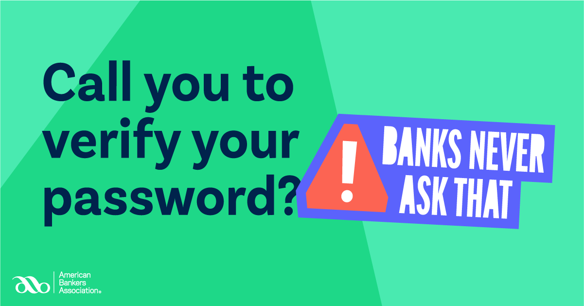 Banks never ask that campaign - call you to verify your password?